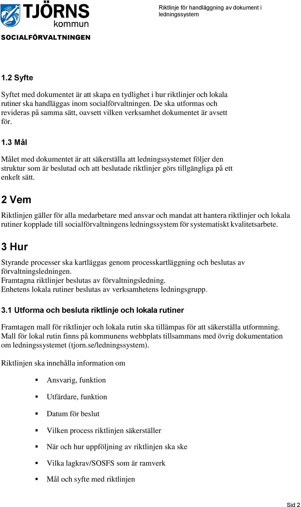 3 Mål Målet med dokumentet är att säkerställa att et följer den struktur som är beslutad och att beslutade riktlinjer görs tillgängliga på ett enkelt sätt.