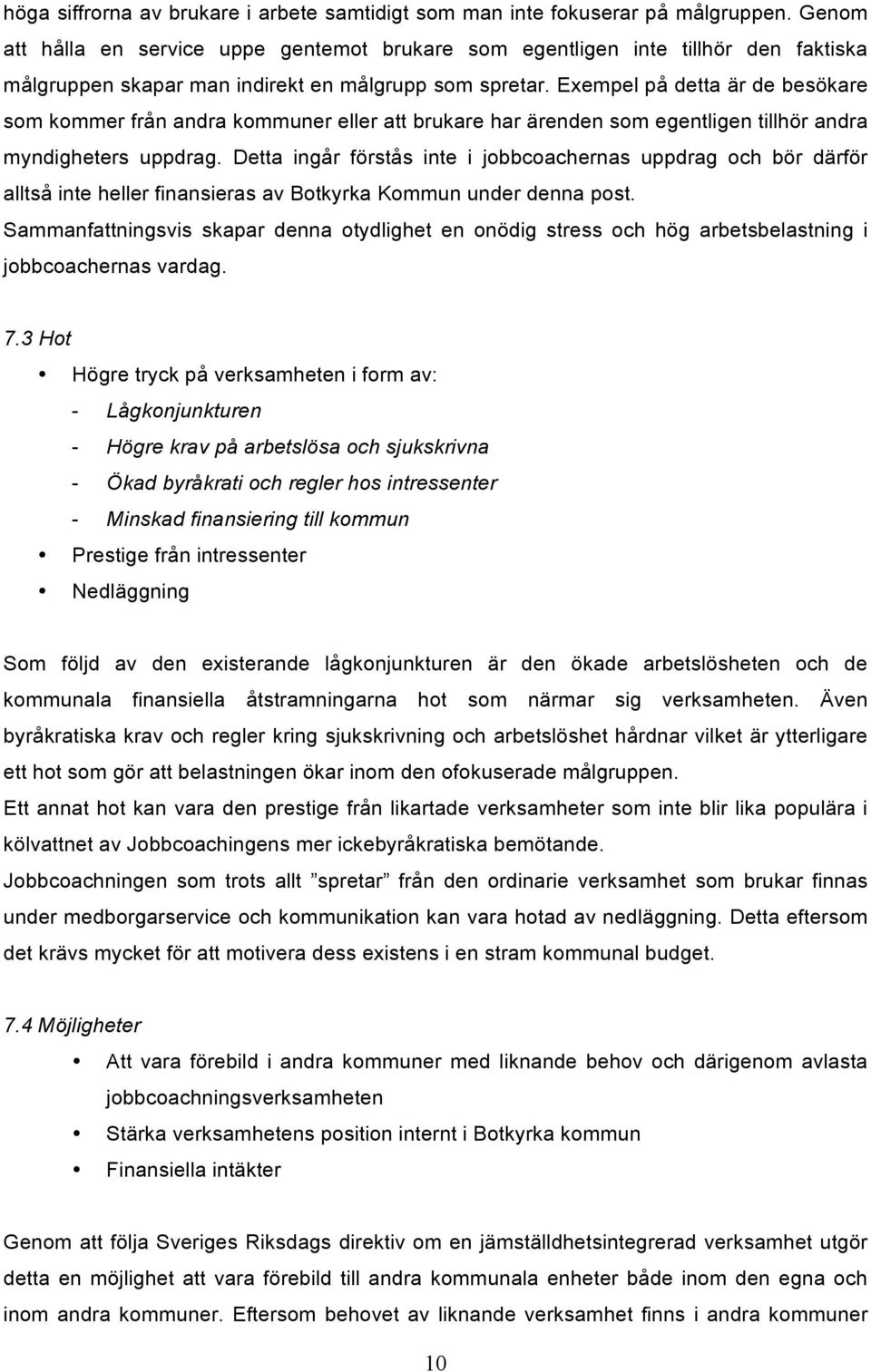 Exempel på detta är de besökare som kommer från andra kommuner eller att brukare har ärenden som egentligen tillhör andra myndigheters uppdrag.