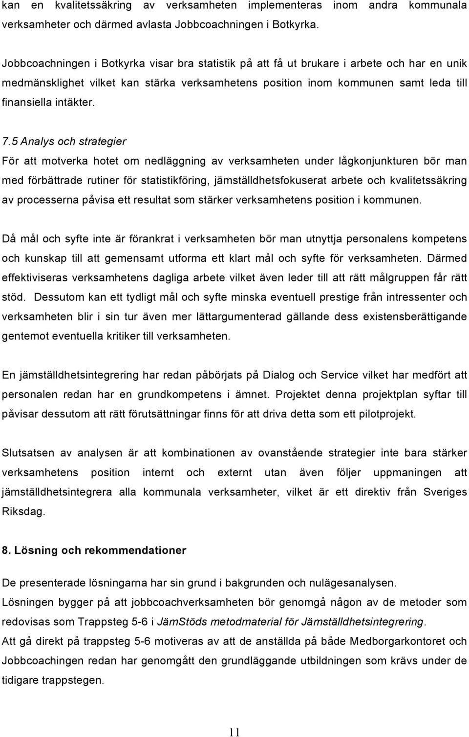 7.5 Analys och strategier För att motverka hotet om nedläggning av verksamheten under lågkonjunkturen bör man med förbättrade rutiner för statistikföring, jämställdhetsfokuserat arbete och