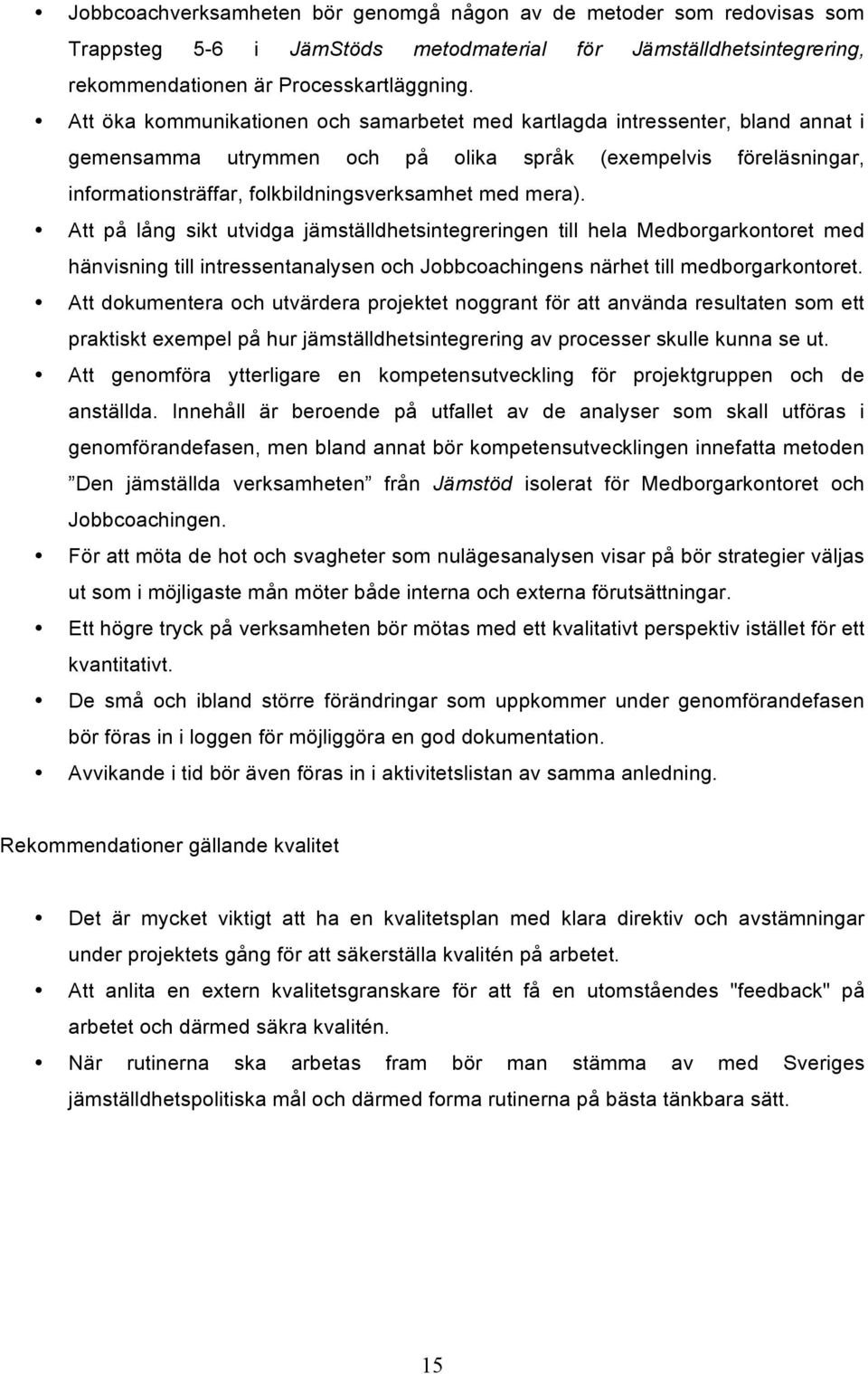 mera). Att på lång sikt utvidga jämställdhetsintegreringen till hela Medborgarkontoret med hänvisning till intressentanalysen och Jobbcoachingens närhet till medborgarkontoret.