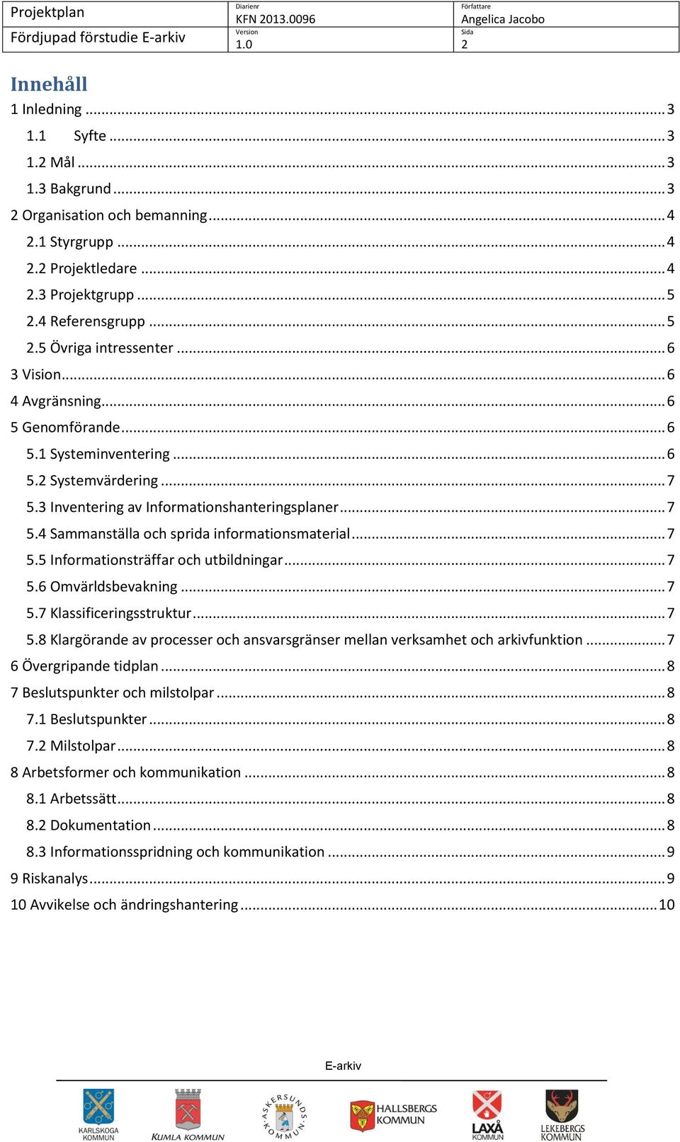 3 Inventering av Informationshanteringsplaner... 7 5.4 Sammanställa och sprida informationsmaterial... 7 5.5 Informationsträffar och utbildningar... 7 5.6 Omvärldsbevakning... 7 5.7 Klassificeringsstruktur.