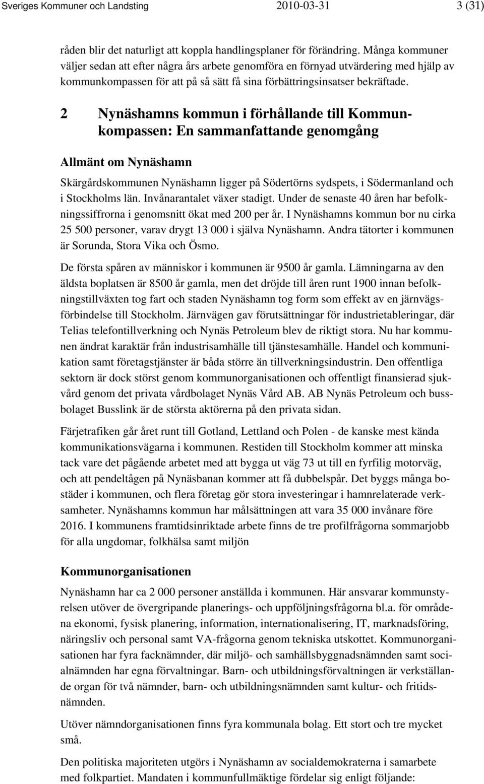 2 Nynäshamns kommun i förhållande till Kommunkompassen: En sammanfattande genomgång Allmänt om Nynäshamn Skärgårdskommunen Nynäshamn ligger på Södertörns sydspets, i Södermanland och i Stockholms län.