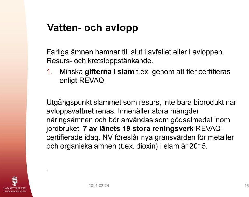 genom att fler certifieras enligt REVAQ Utgångspunkt slammet som resurs, inte bara biprodukt när avloppsvattnet renas.