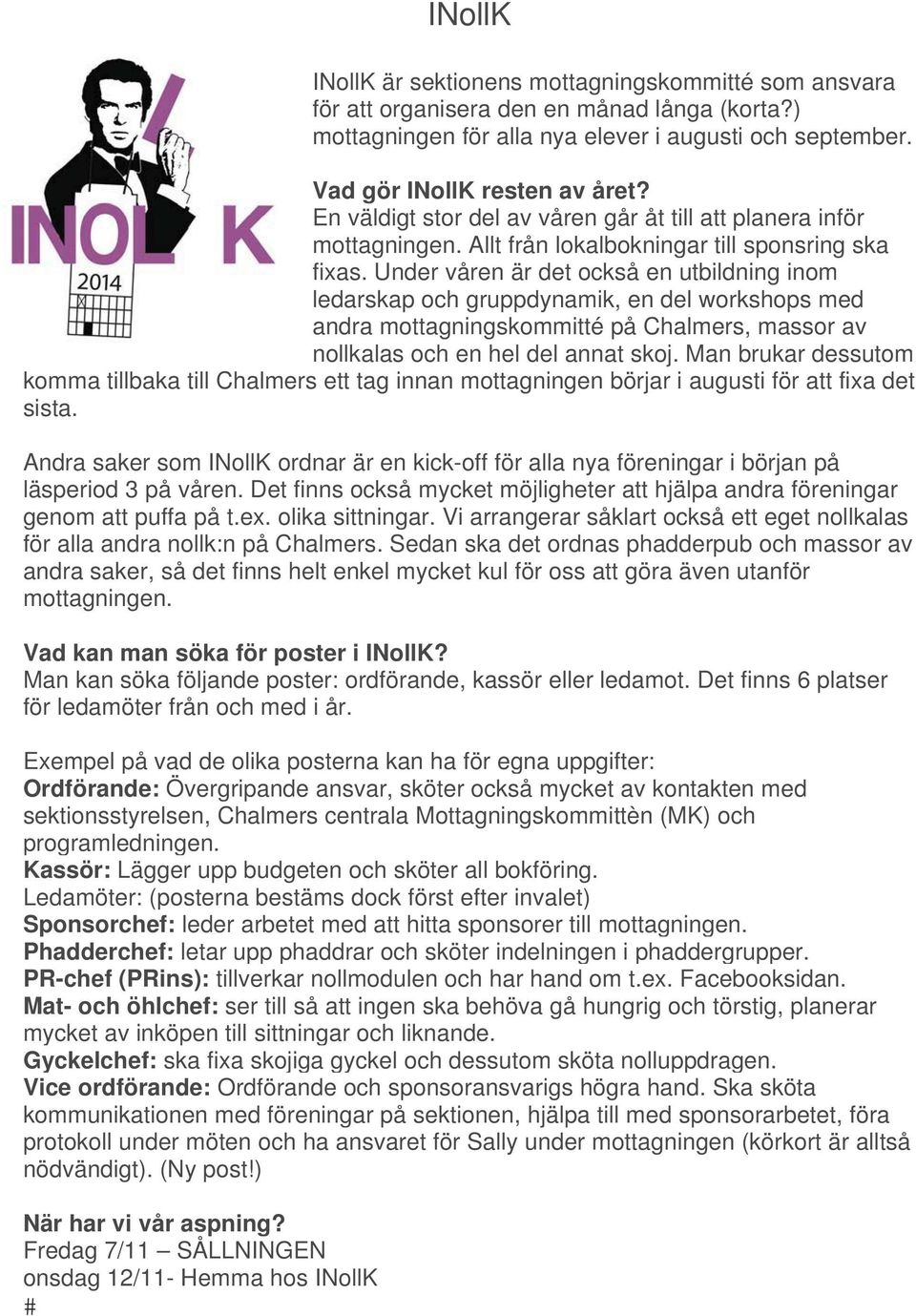 Under våren är det också en utbildning inom ledarskap och gruppdynamik, en del workshops med andra mottagningskommitté på Chalmers, massor av nollkalas och en hel del annat skoj.
