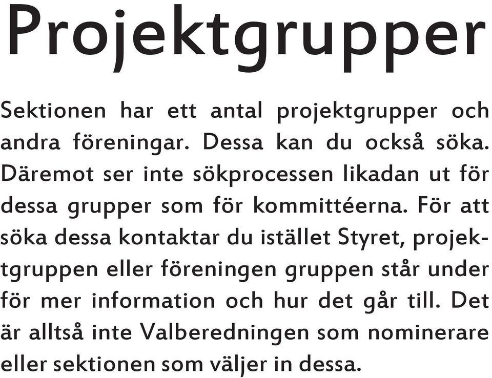 För att söka dessa kontaktar du istället Styret, projektgruppen eller föreningen gruppen står under