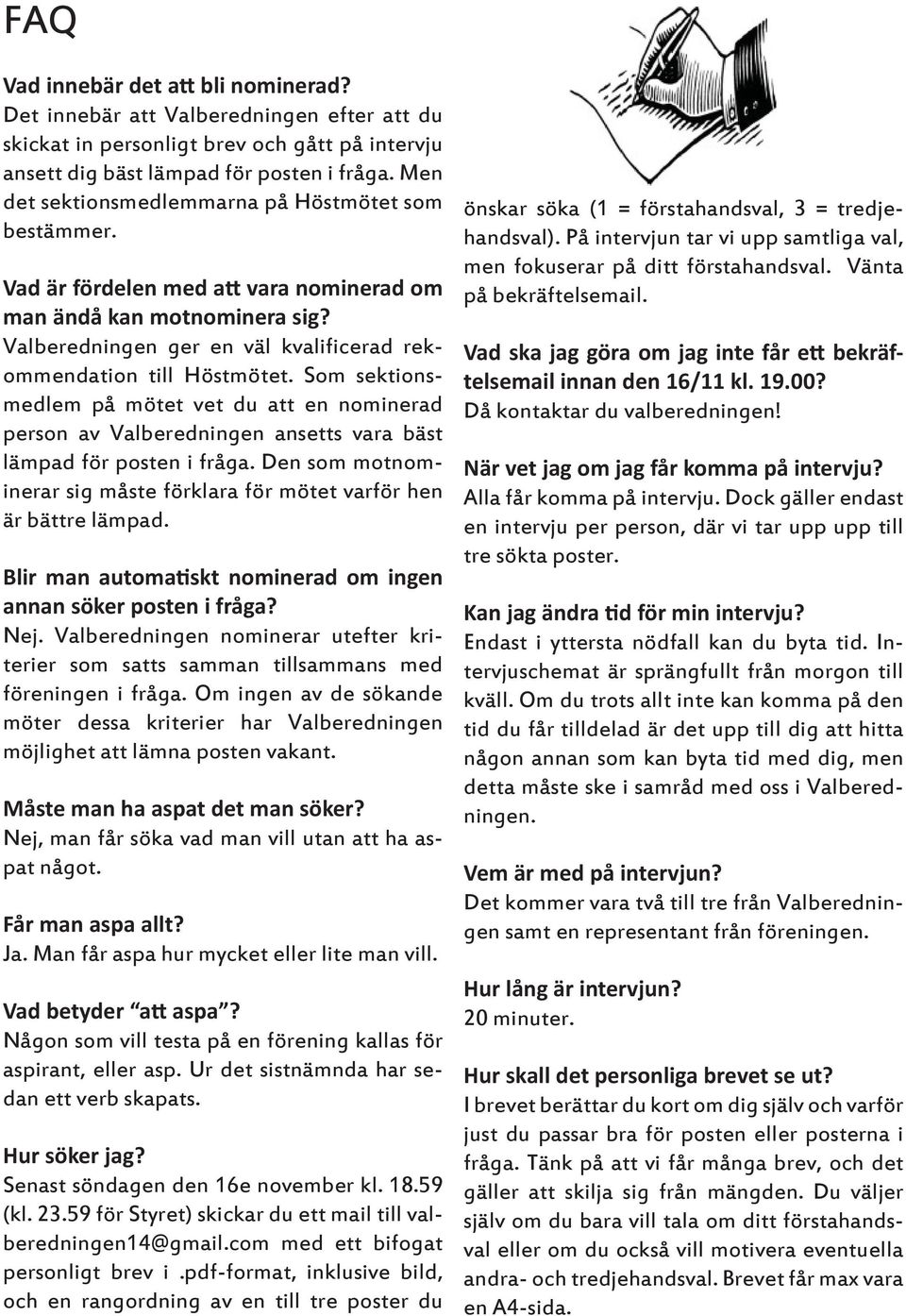 Som sektionsmedlem på mötet vet du att en nominerad person av Valberedningen ansetts vara bäst lämpad för posten i fråga. Den som motnominerar sig måste förklara för mötet varför hen är bättre lämpad.