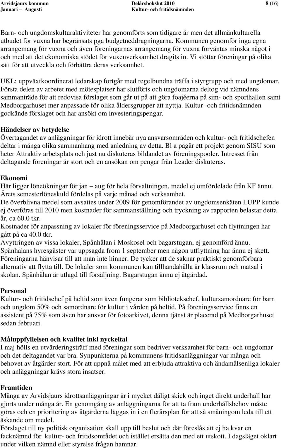 Vi stöttar föreningar på olika sätt för att utveckla och förbättra deras verksamhet. UKL; uppväxtkoordinerat ledarskap fortgår med regelbundna träffa i styrgrupp och med ungdomar.