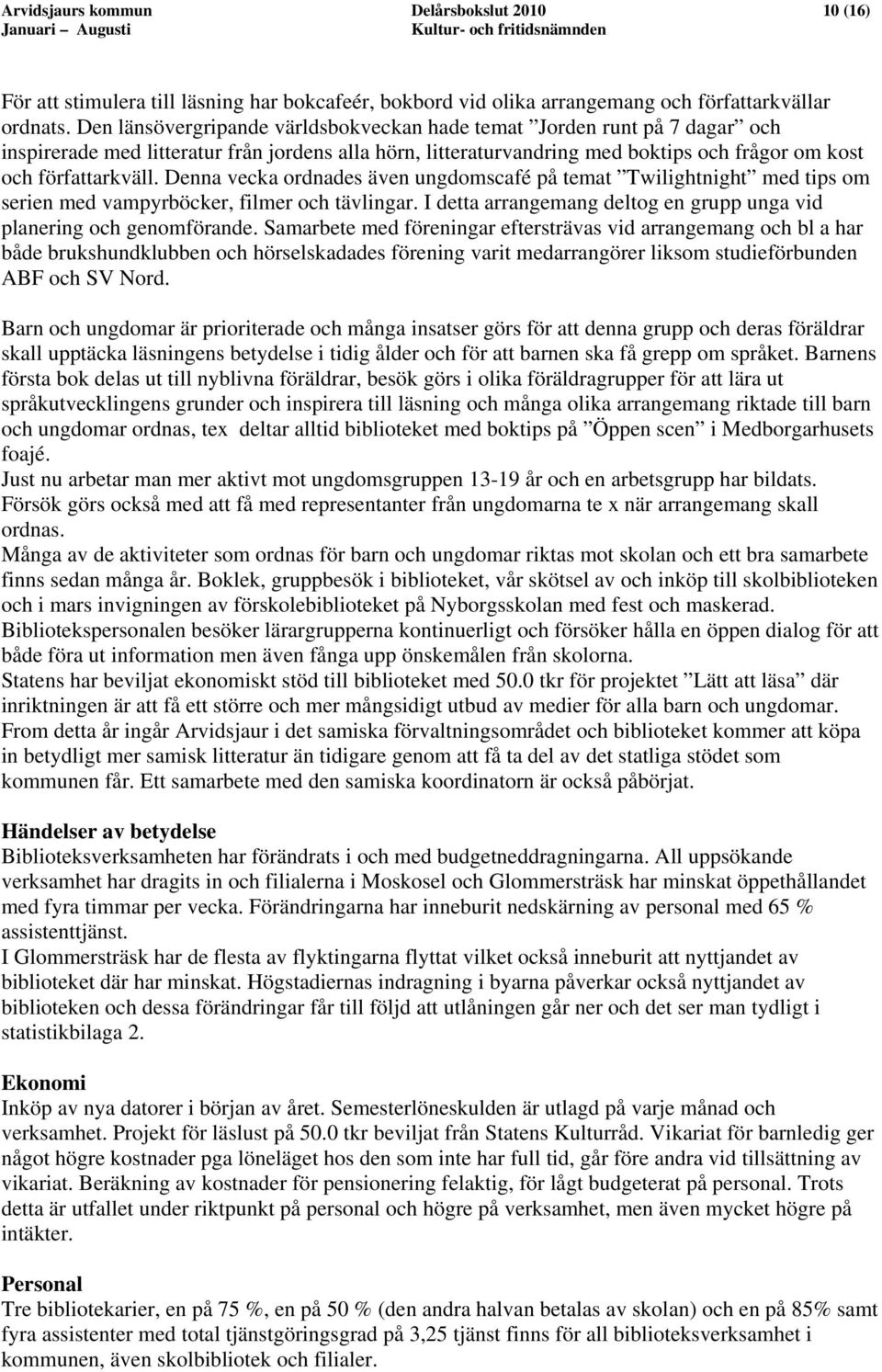 Denna vecka ordnades även ungdomscafé på temat Twilightnight med tips om serien med vampyrböcker, filmer och tävlingar. I detta arrangemang deltog en grupp unga vid planering och genomförande.