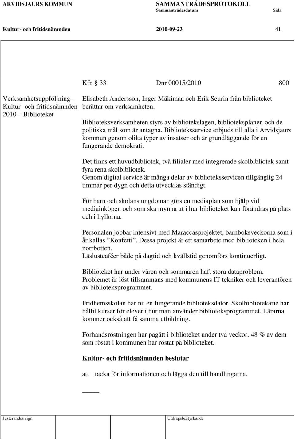 Biblioteksservice erbjuds till alla i Arvidsjaurs kommun genom olika typer av insatser och är grundläggande för en fungerande demokrati.