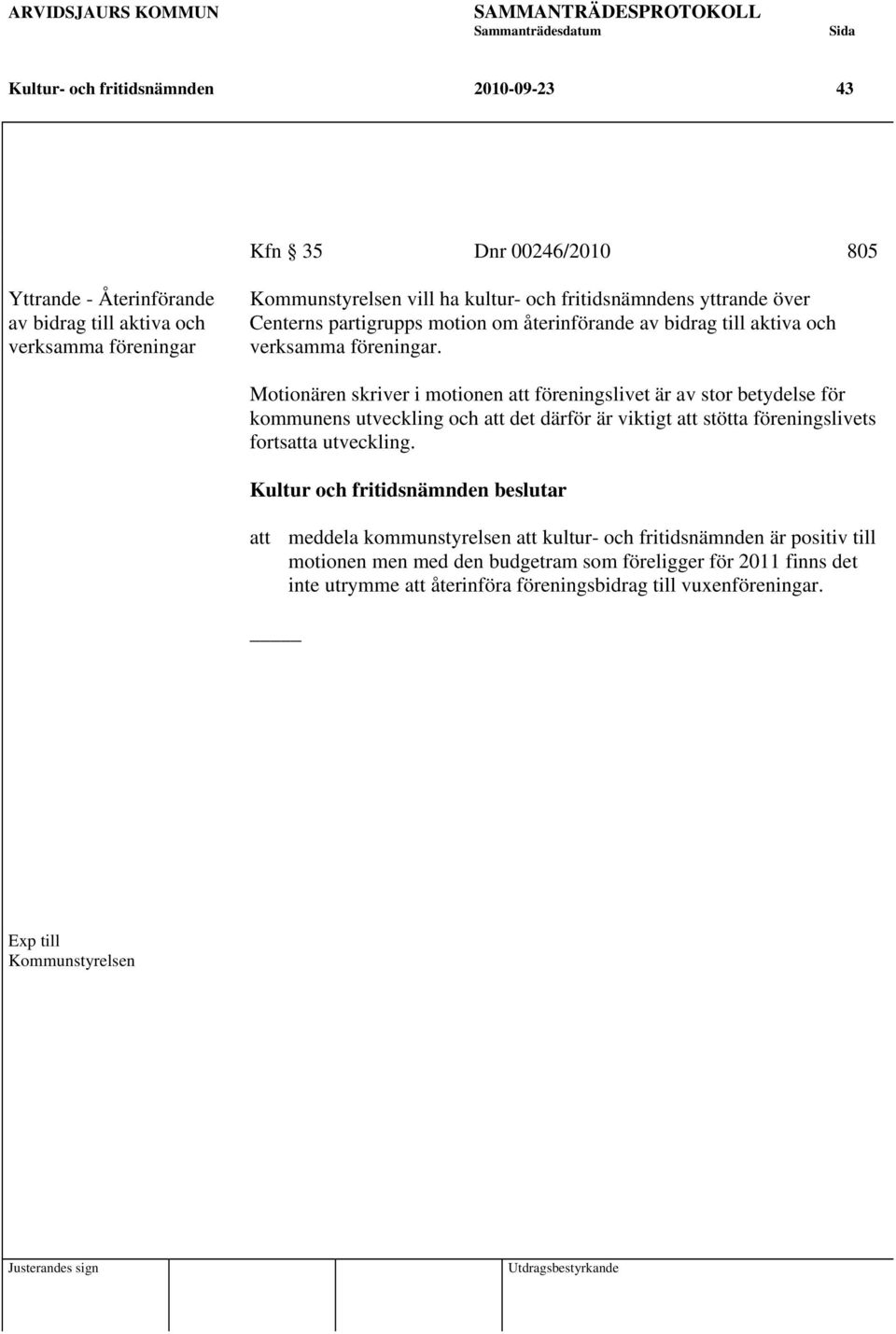 Motionären skriver i motionen att föreningslivet är av stor betydelse för kommunens utveckling och att det därför är viktigt att stötta föreningslivets fortsatta utveckling.