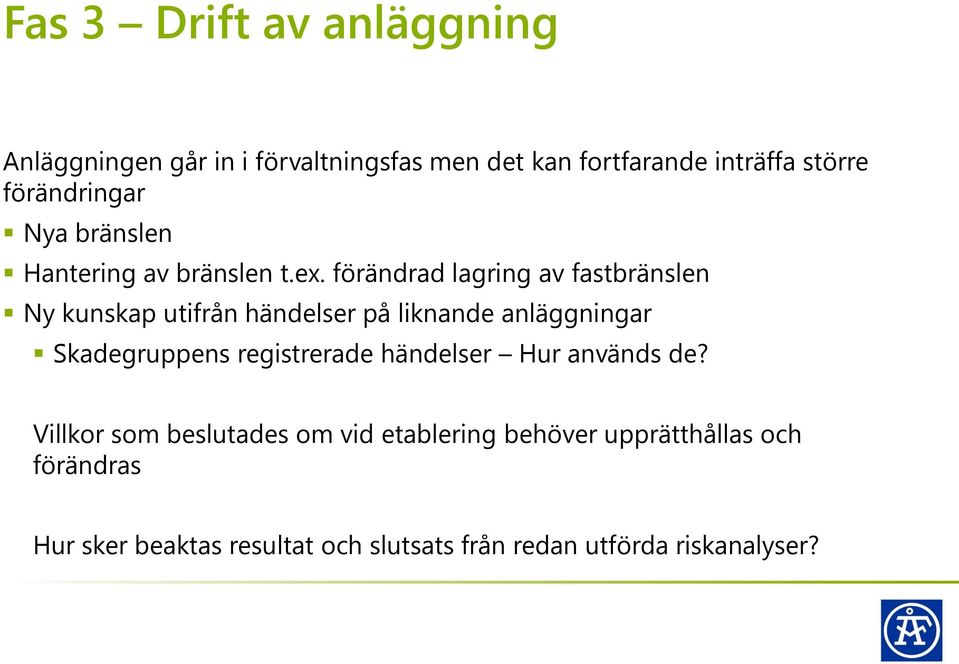 förändrad lagring av fastbränslen Ny kunskap utifrån händelser på liknande anläggningar Skadegruppens