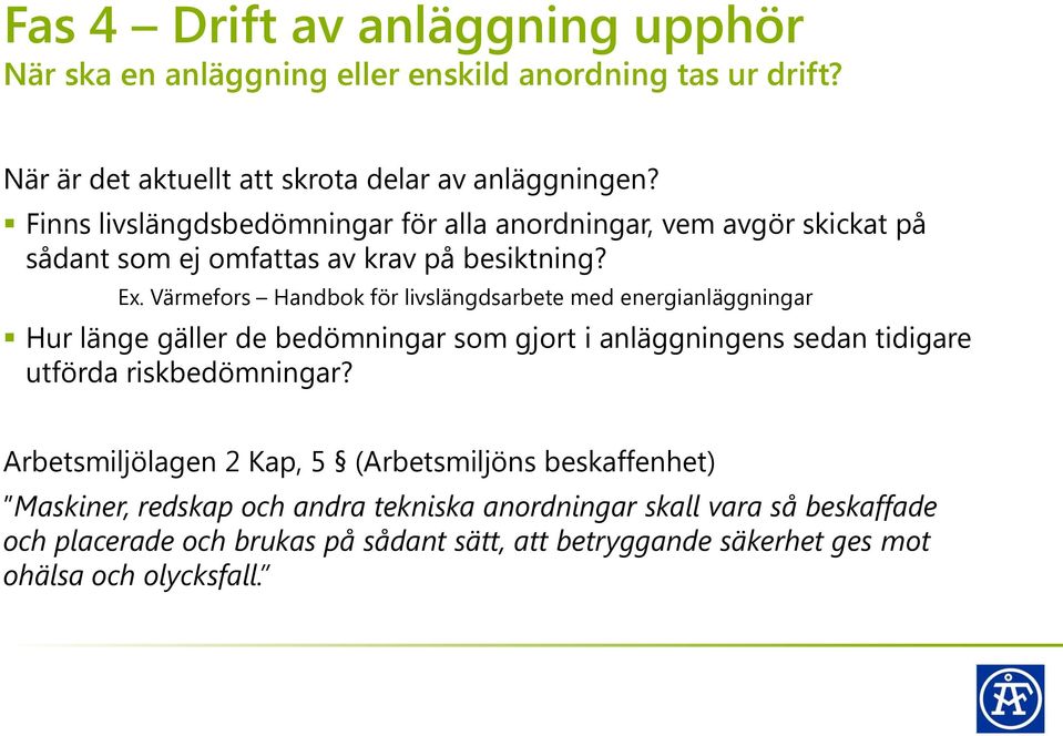 Värmefors Handbok för livslängdsarbete med energianläggningar Hur länge gäller de bedömningar som gjort i anläggningens sedan tidigare utförda riskbedömningar?