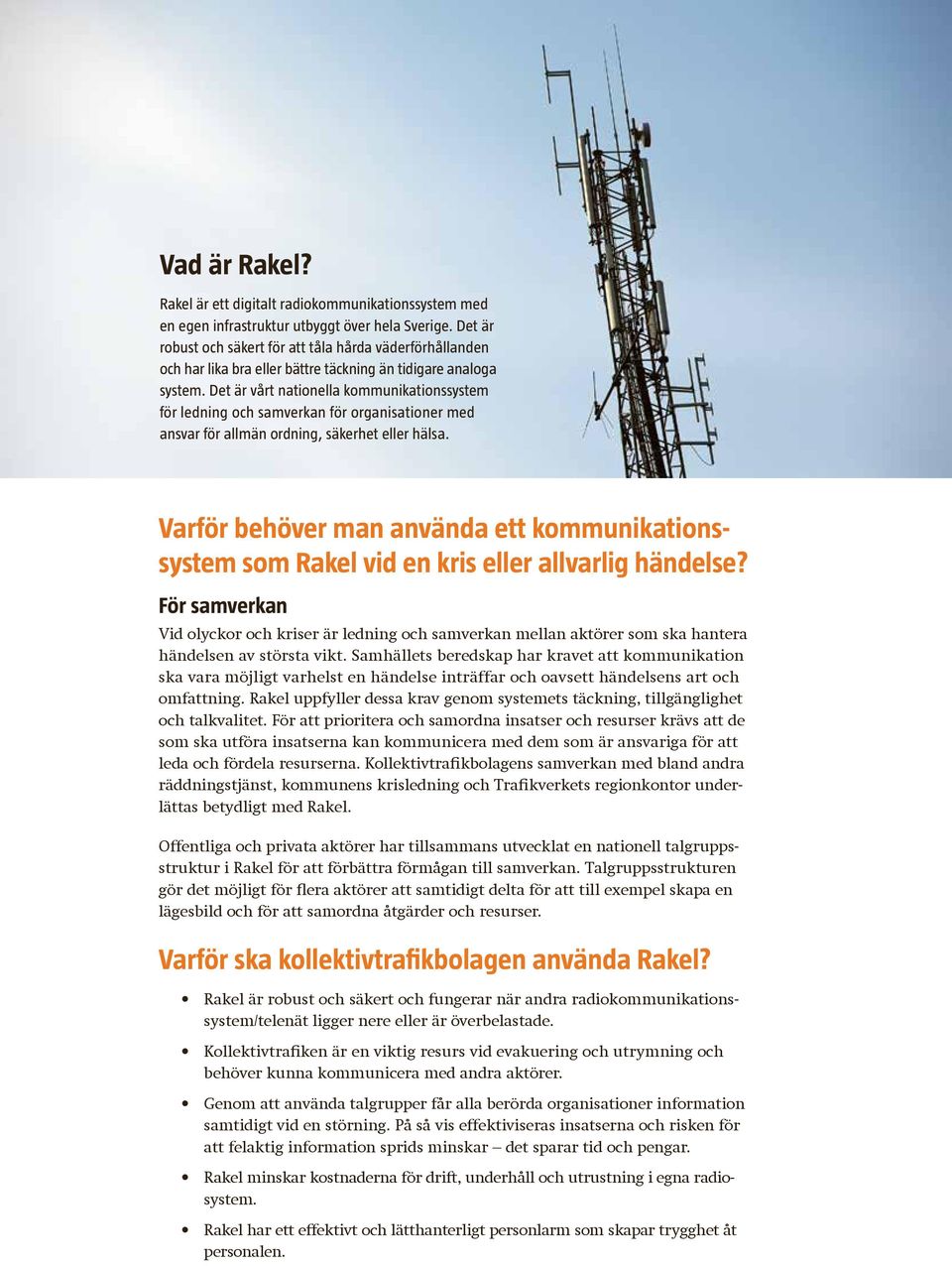 Det är vårt nationella kommunikationssystem för ledning och samverkan för organisationer med ansvar för allmän ordning, säkerhet eller hälsa.