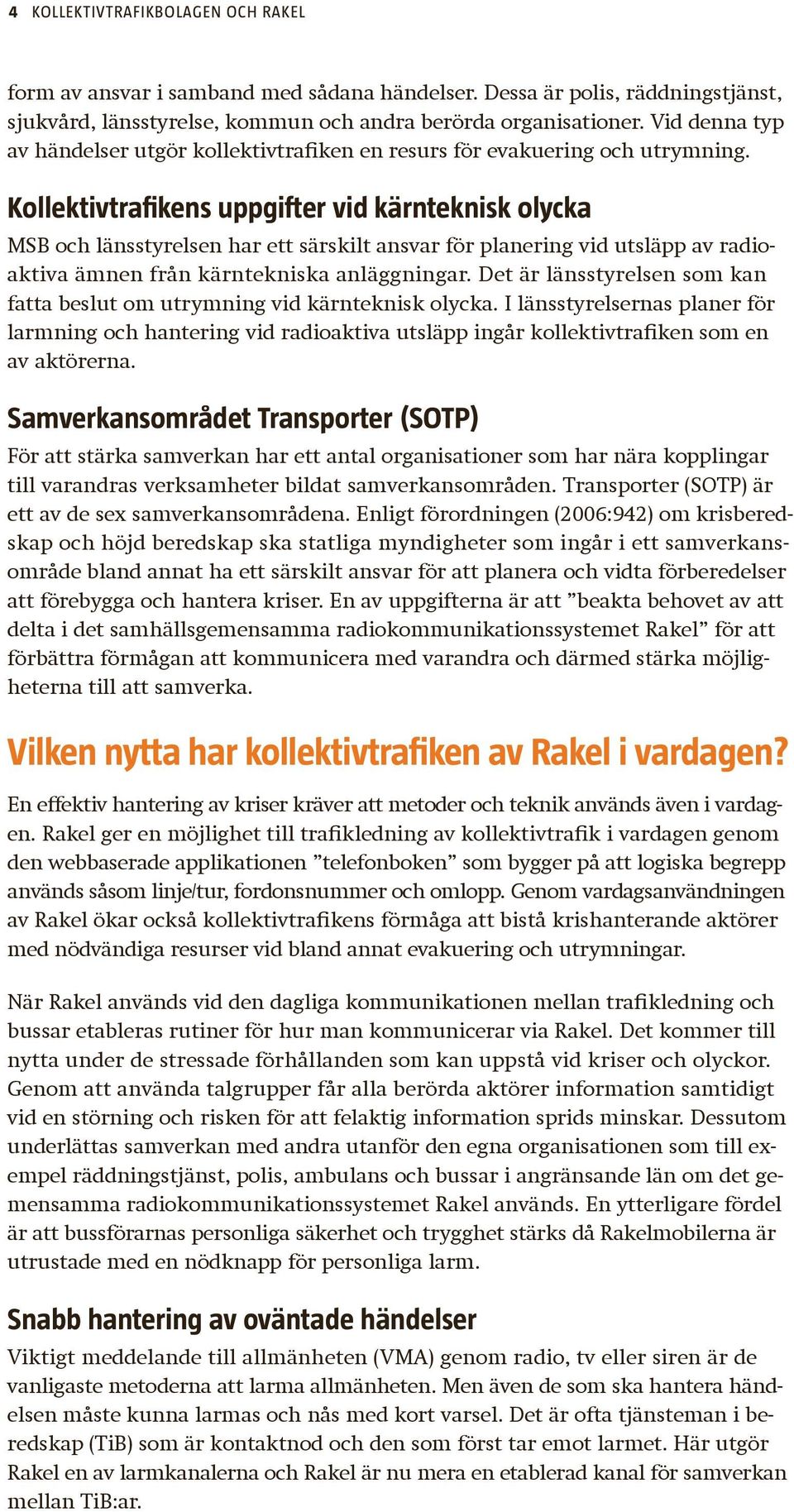 Kollektivtrafikens uppgifter vid kärnteknisk olycka MSB och länsstyrelsen har ett särskilt ansvar för planering vid utsläpp av radioaktiva ämnen från kärntekniska anläggningar.