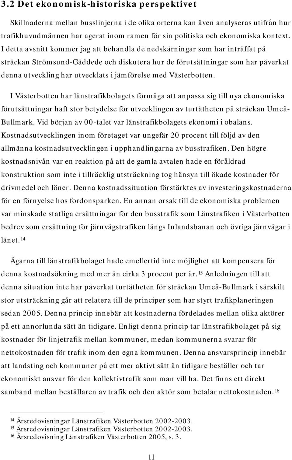 I detta avsnitt kommer jag att behandla de nedskärningar som har inträffat på sträckan Strömsund-Gäddede och diskutera hur de förutsättningar som har påverkat denna utveckling har utvecklats i