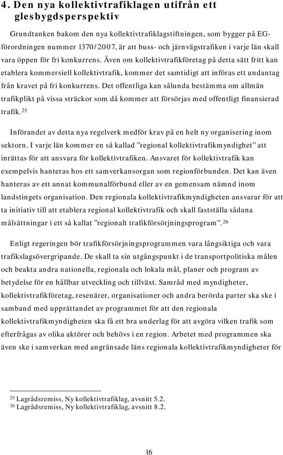 Även om kollektivtrafikföretag på detta sätt fritt kan etablera kommersiell kollektivtrafik, kommer det samtidigt att införas ett undantag från kravet på fri konkurrens.