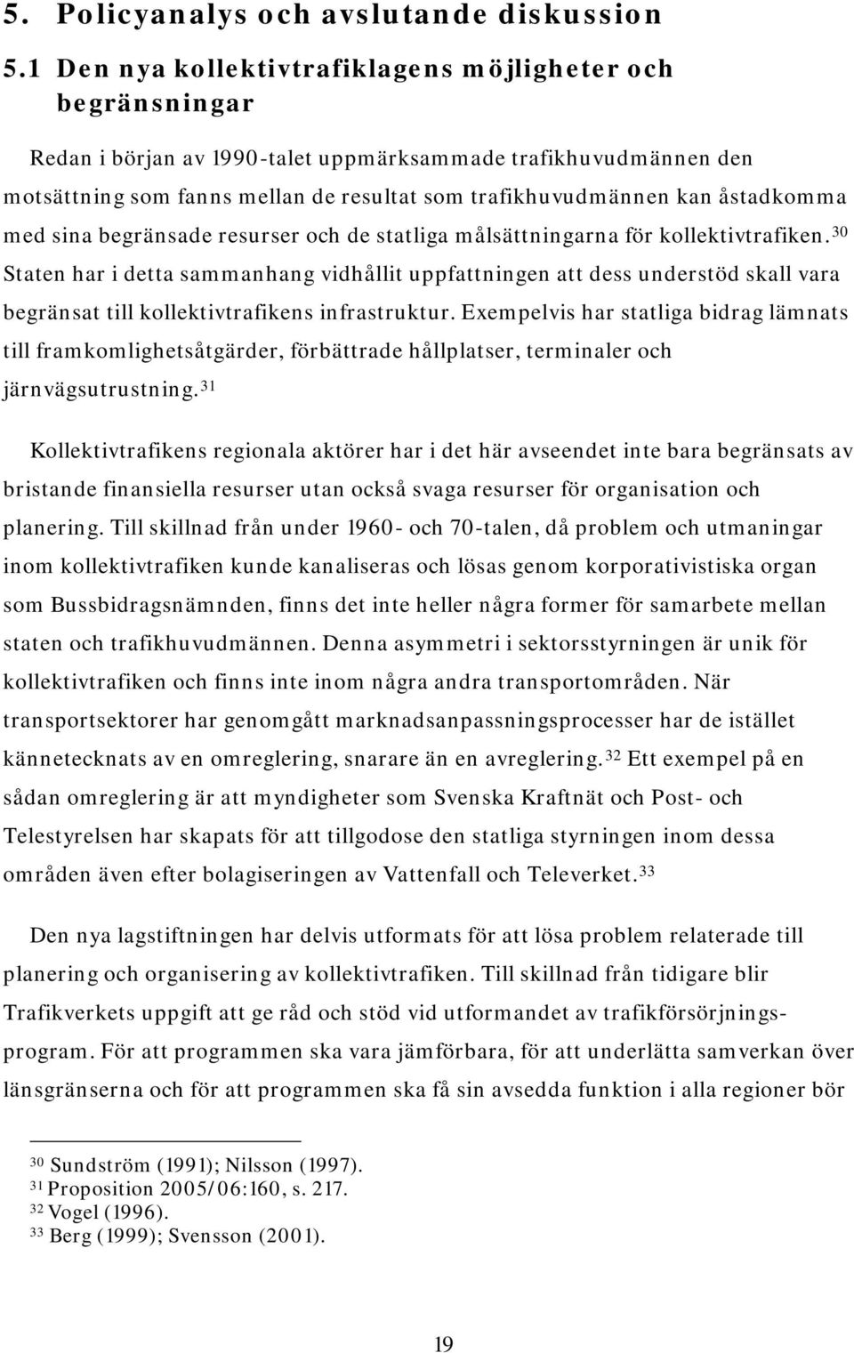 åstadkomma med sina begränsade resurser och de statliga målsättningarna för kollektivtrafiken.