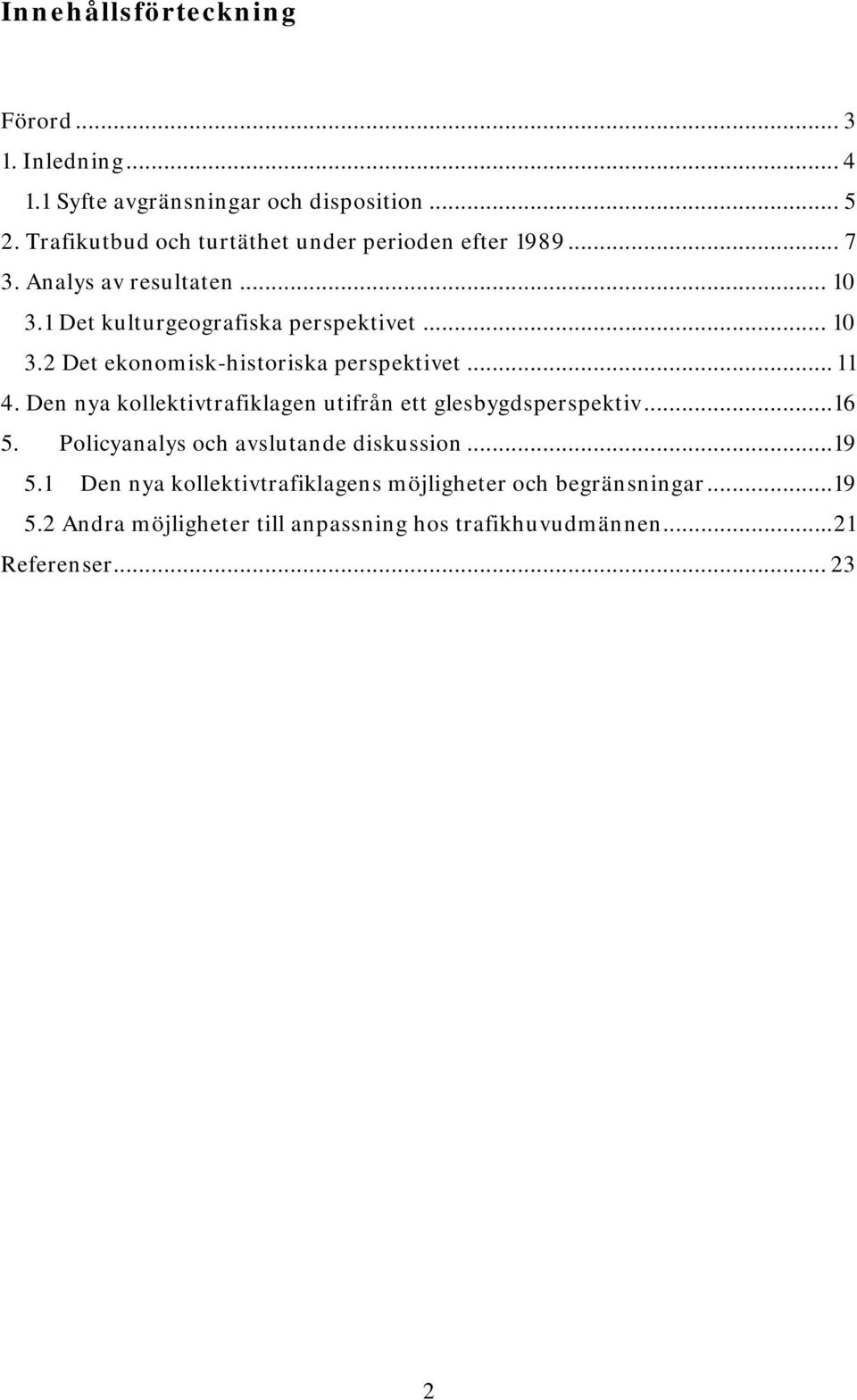 .. 11 4. Den nya kollektivtrafiklagen utifrån ett glesbygdsperspektiv...16 5. Policyanalys och avslutande diskussion...19 5.
