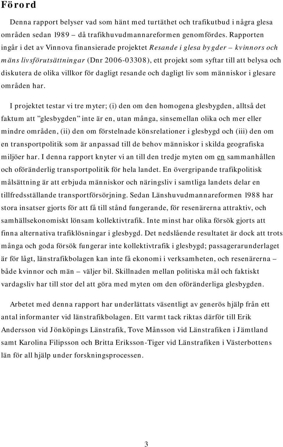 villkor för dagligt resande och dagligt liv som människor i glesare områden har.