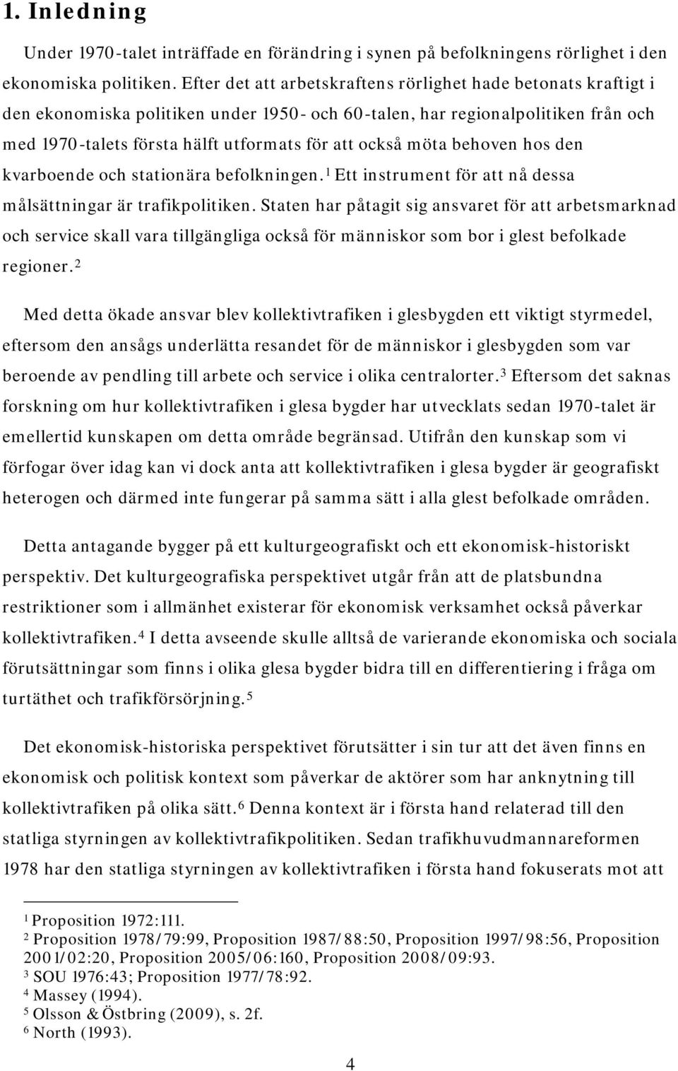 möta behoven hos den kvarboende och stationära befolkningen. 1 Ett instrument för att nå dessa målsättningar är trafikpolitiken.