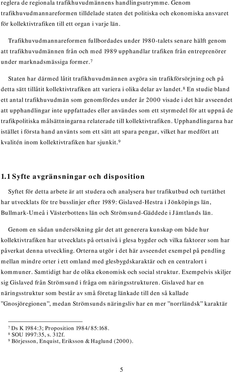 7 Staten har därmed låtit trafikhuvudmännen avgöra sin trafikförsörjning och på detta sätt tillåtit kollektivtrafiken att variera i olika delar av landet.