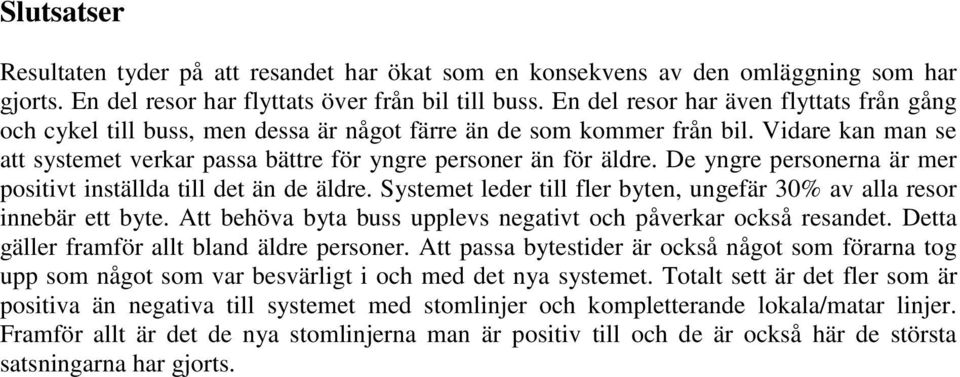 De yngre personerna är mer positivt inställda till det än de äldre. Systemet leder till fler byten, ungefär 30% av alla resor innebär ett byte.