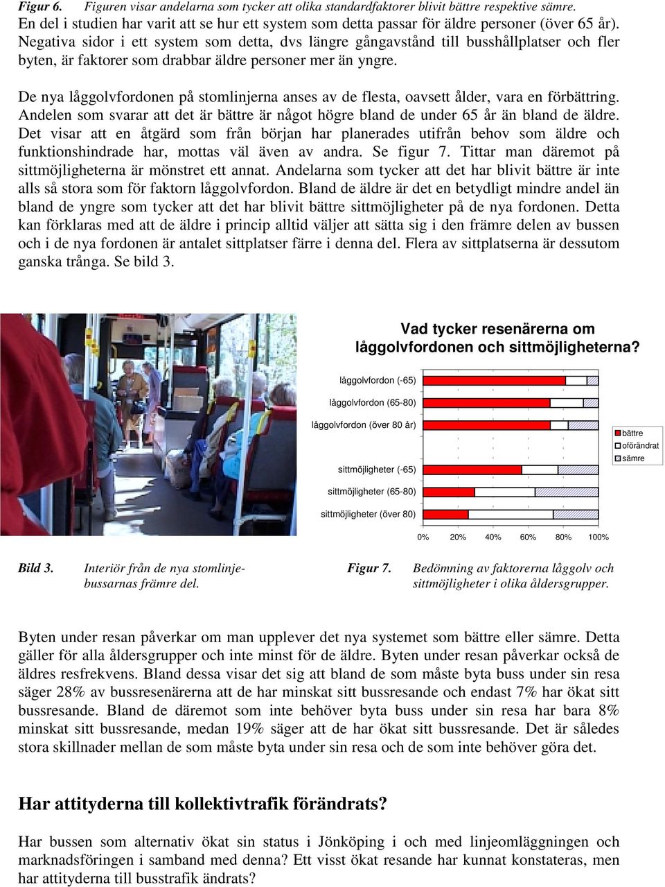 Negativa sidor i ett system som detta, dvs längre gångavstånd till busshållplatser och fler byten, är faktorer som drabbar äldre personer mer än yngre.