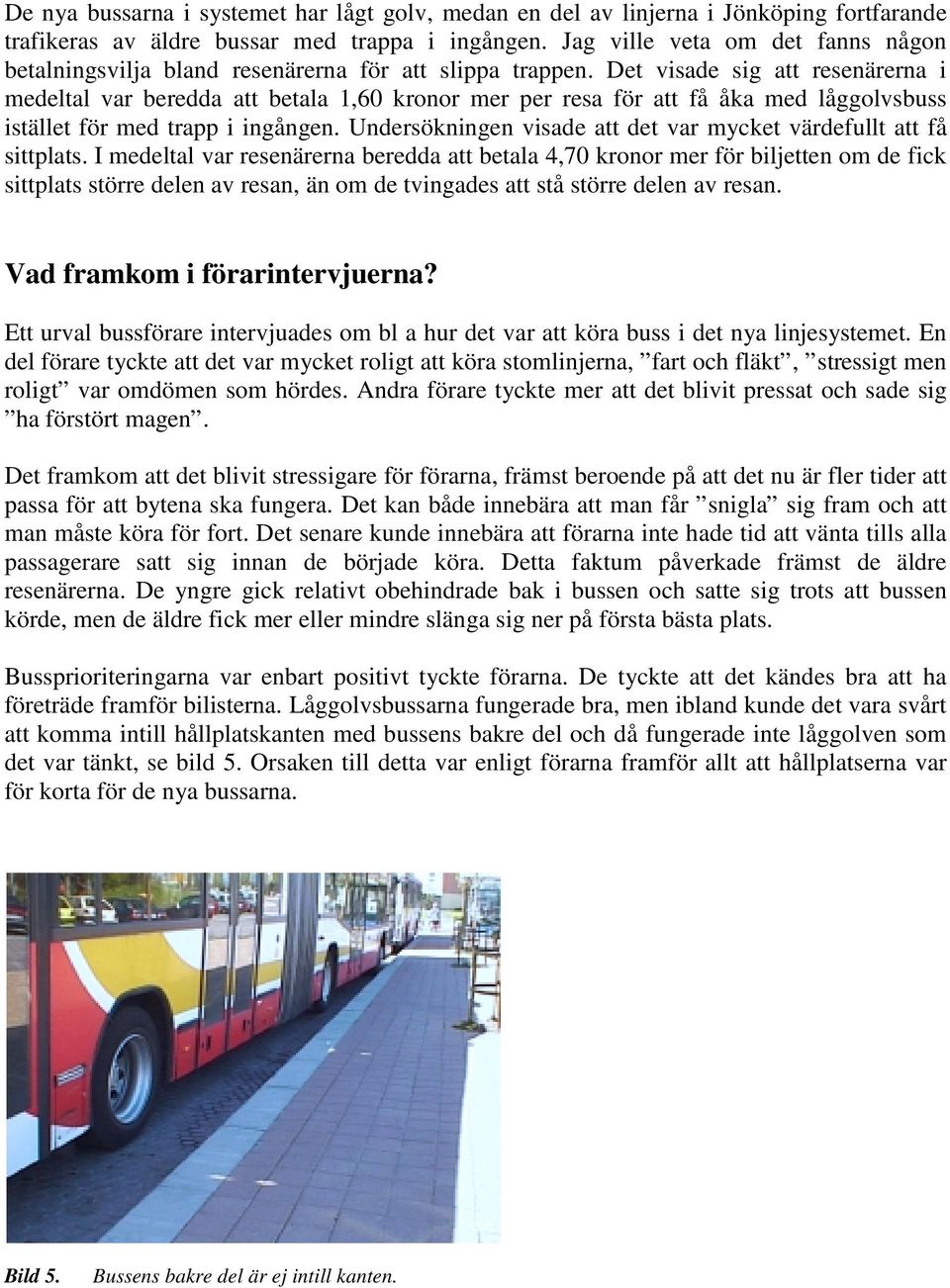 Det visade sig att resenärerna i medeltal var beredda att betala 1,60 kronor mer per resa för att få åka med låggolvsbuss istället för med trapp i ingången.