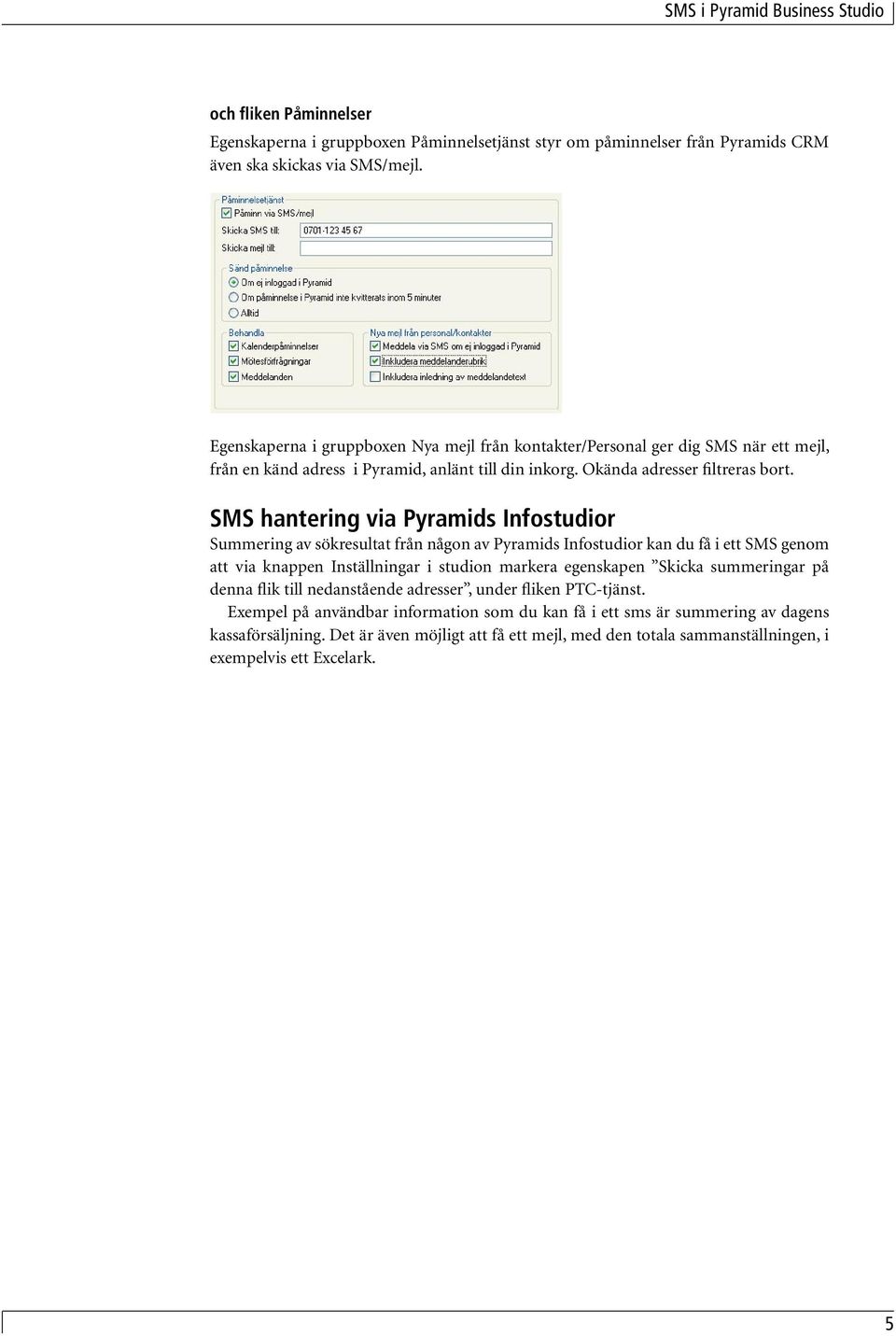 SMS hantering via Pyramids Infostudior Summering av sökresultat från någon av Pyramids Infostudior kan du få i ett SMS genom att via knappen Inställningar i studion markera egenskapen Skicka