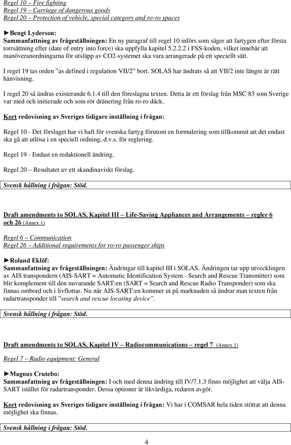 2.2 i FSS-koden, vilket innebär att manöveranordningarna för utsläpp av CO2-systemet ska vara arrangerade på ett speciellt sätt. I regel 19 tas orden as defined i regulation VII/2 bort.