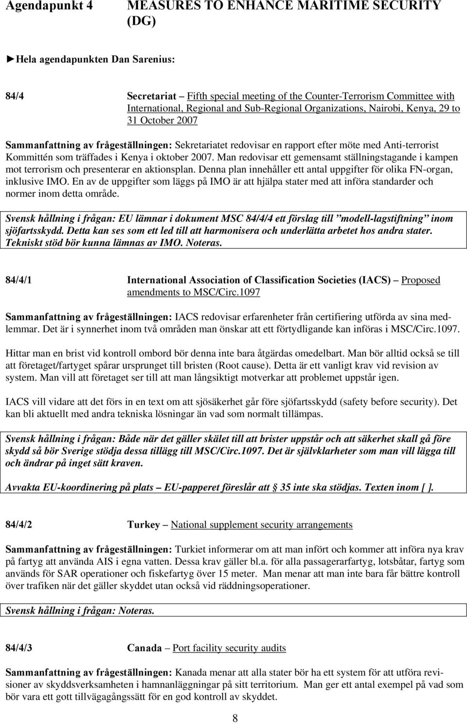 i oktober 2007. Man redovisar ett gemensamt ställningstagande i kampen mot terrorism och presenterar en aktionsplan. Denna plan innehåller ett antal uppgifter för olika FN-organ, inklusive IMO.