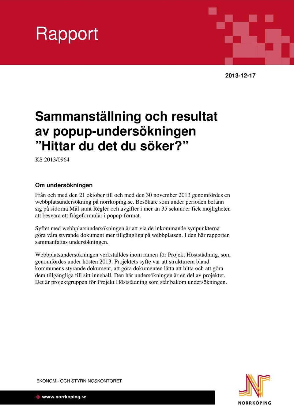 Besökare som under perioden befann sig på sidorna Mål samt Regler och avgifter i mer än 35 sekunder fick möjligheten att besvara ett frågeformulär i popup-format.