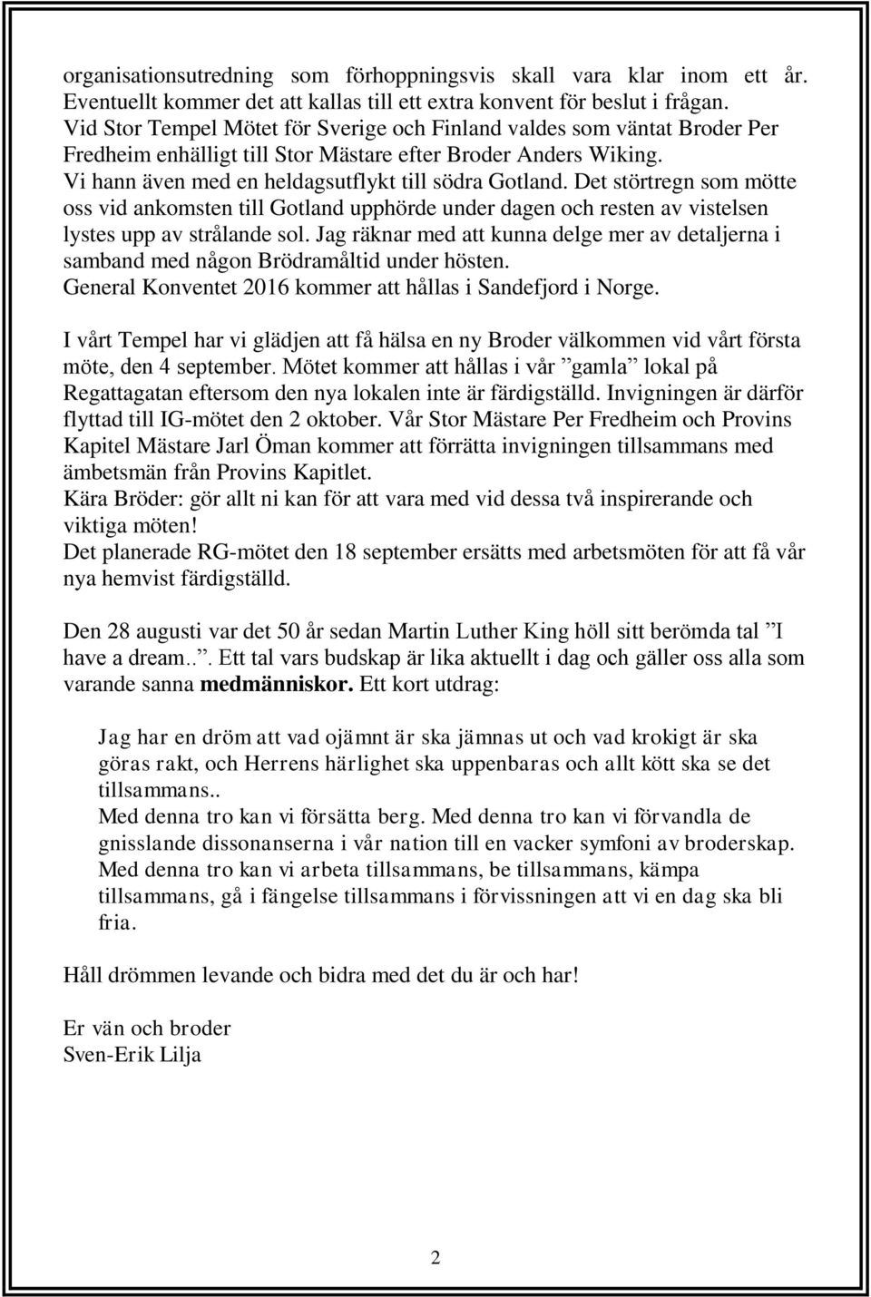 Det störtregn som mötte oss vid ankomsten till Gotland upphörde under dagen och resten av vistelsen lystes upp av strålande sol.