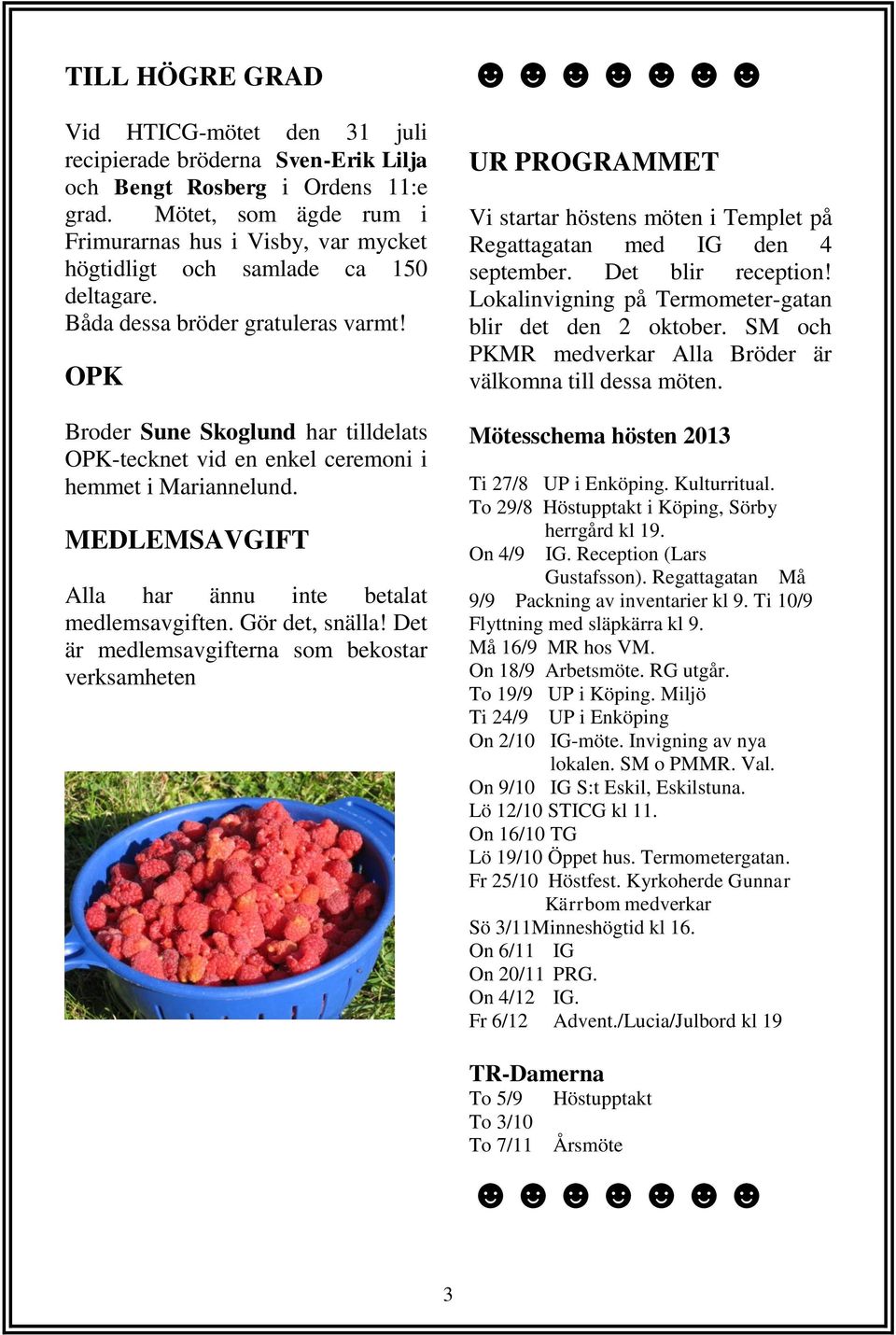OPK Broder Sune Skoglund har tilldelats OPK-tecknet vid en enkel ceremoni i hemmet i Mariannelund. MEDLEMSAVGIFT Alla har ännu inte betalat medlemsavgiften. Gör det, snälla!