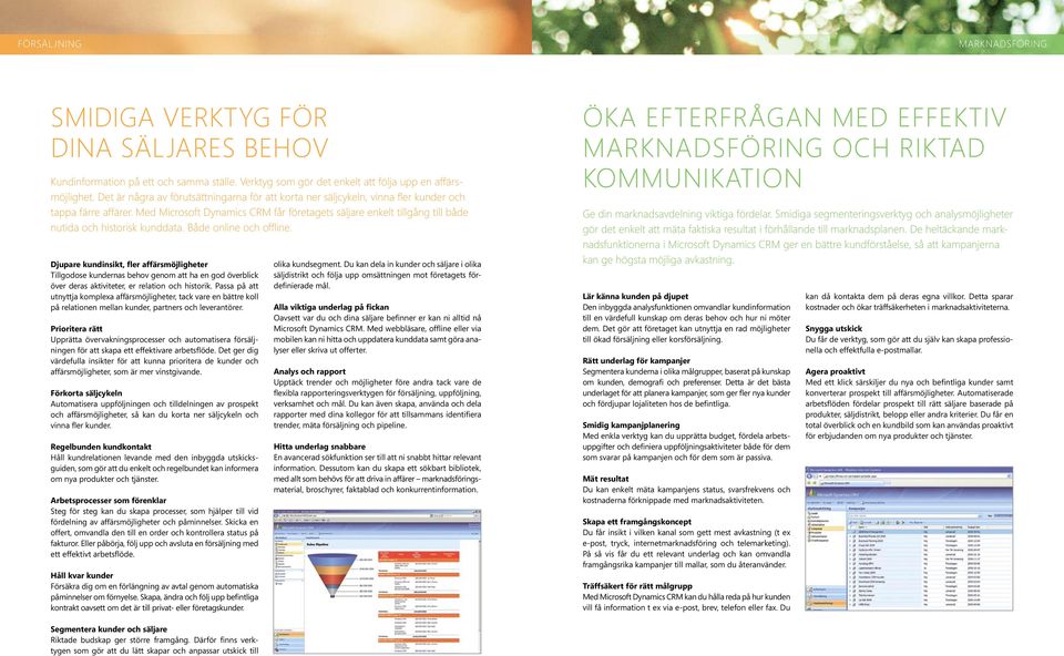 Med Microsoft Dynamics CRM får företagets säljare enkelt tillgång till både nutida och historisk kunddata. Både online och offline.