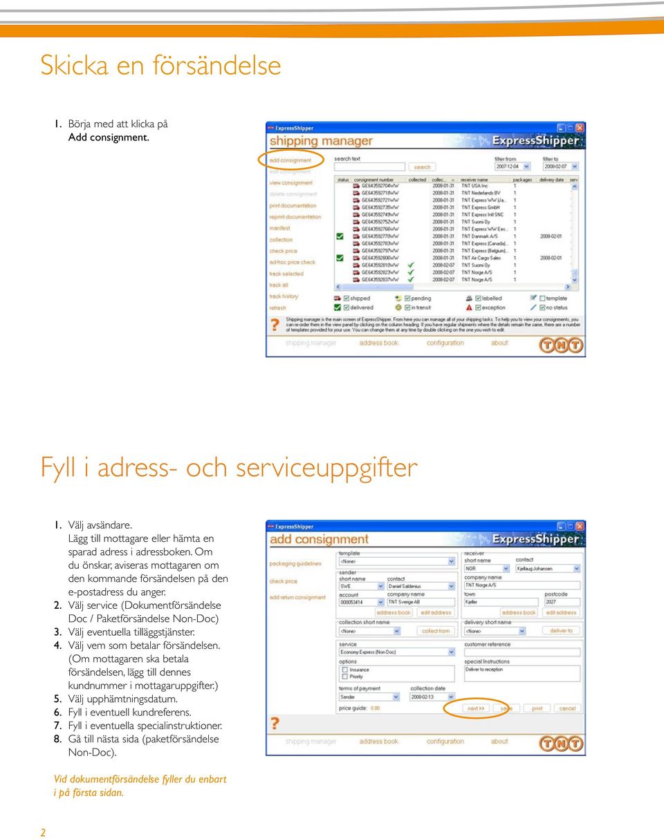 Välj service (Dokumentförsändelse Doc / Paketförsändelse Non-Doc) 3. Välj eventuella tilläggstjänster. 4. Välj vem som betalar försändelsen.