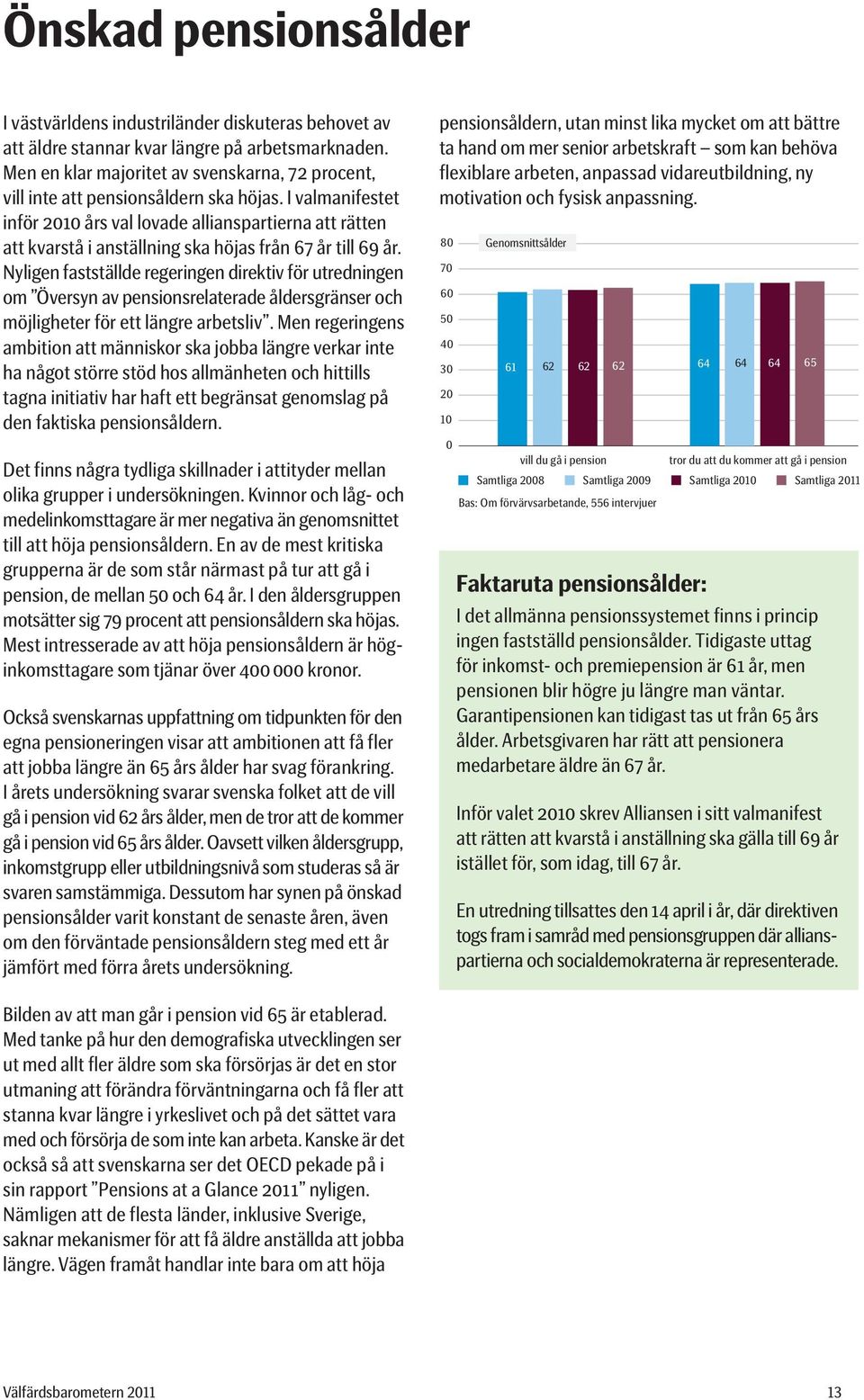 I valmanifestet inför 10 års val lovade allianspartierna att rätten att kvarstå i anställning ska höjas från 7 år till 9 år.