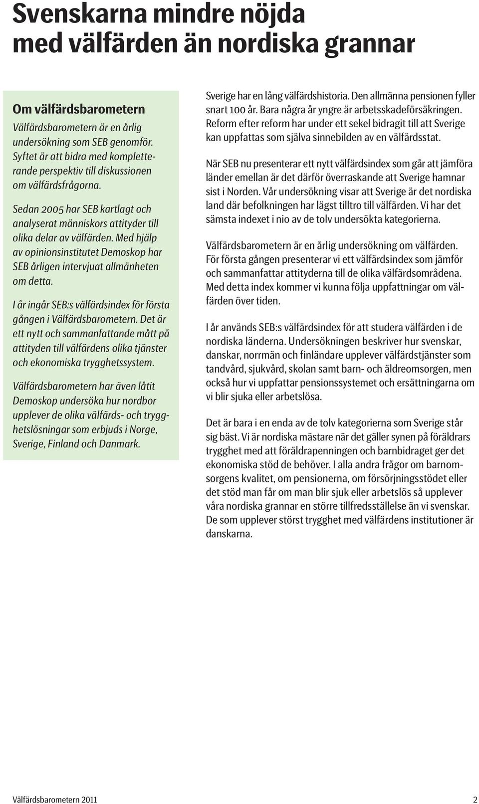 Med hjälp av opinionsinstitutet Demoskop har SEB årligen intervjuat allmänheten om detta. I år ingår SEB:s välfärdsindex för första gången i Välfärdsbarometern.