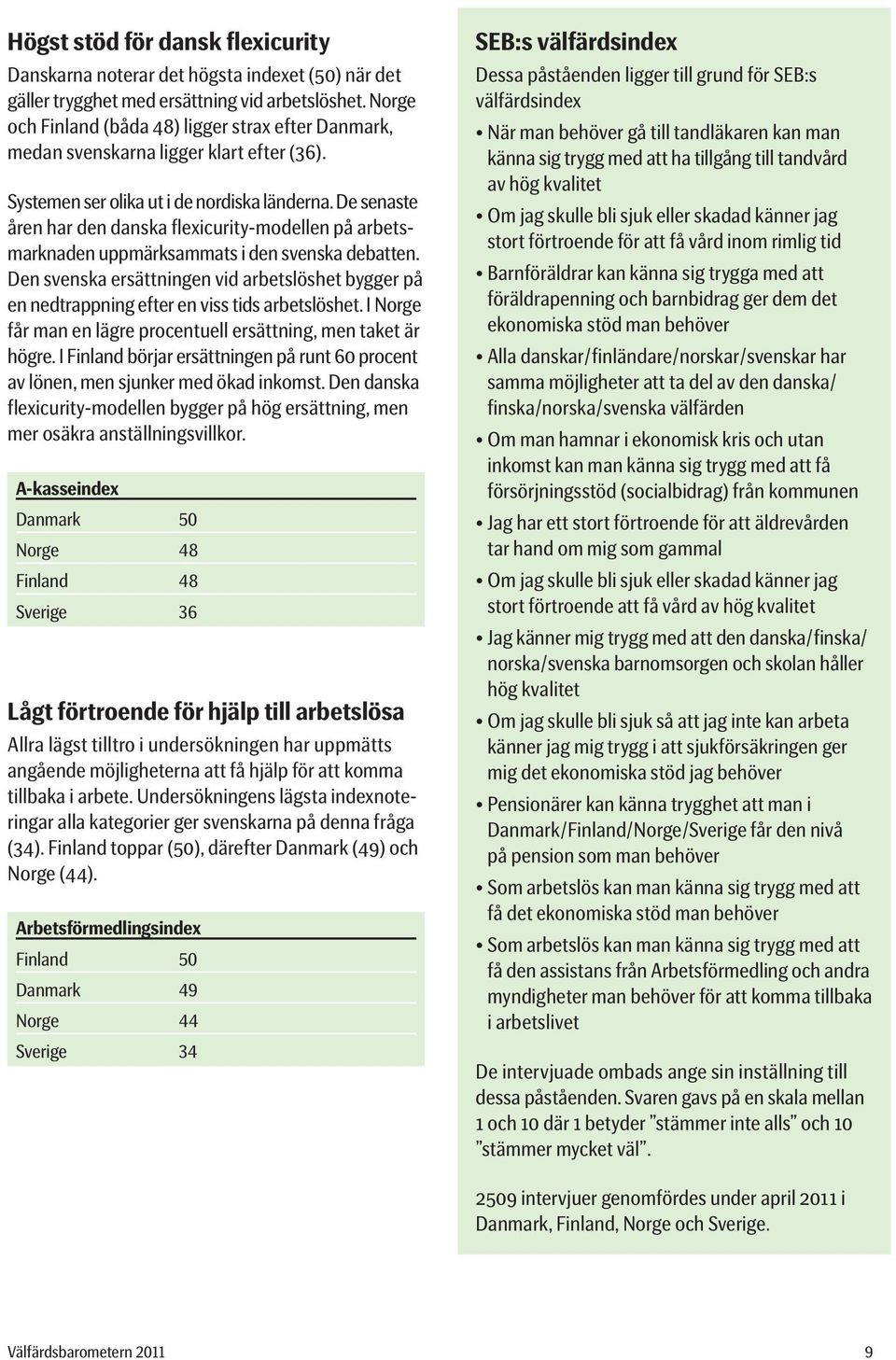 De senaste åren har den danska flexicurity-modellen på arbetsmarknaden uppmärksammats i den svenska debatten.