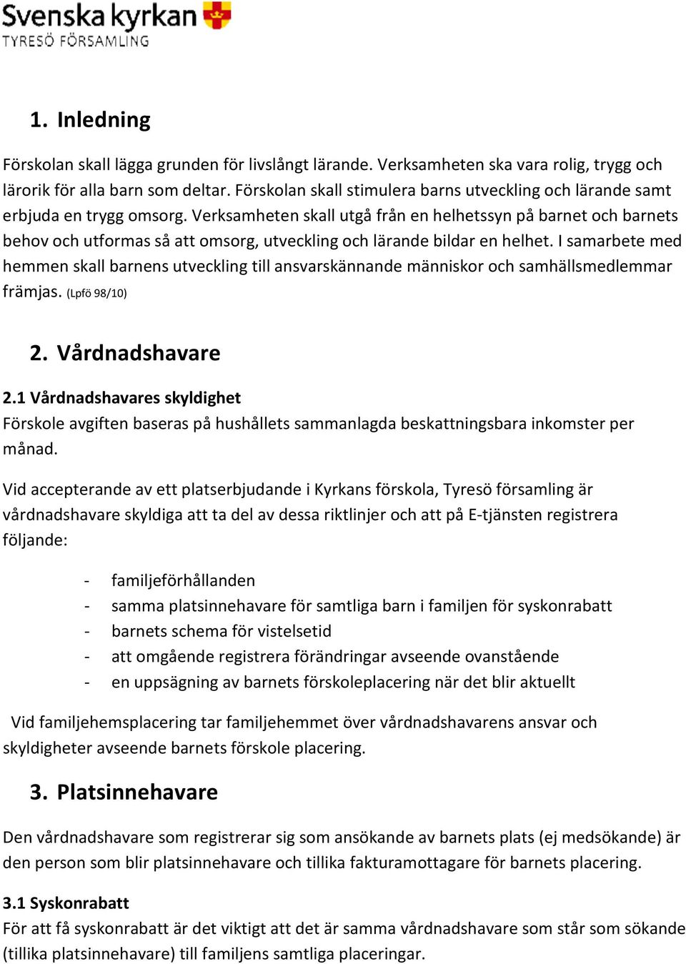 Verksamheten skall utgå från en helhetssyn på barnet och barnets behov och utformas så att omsorg, utveckling och lärande bildar en helhet.