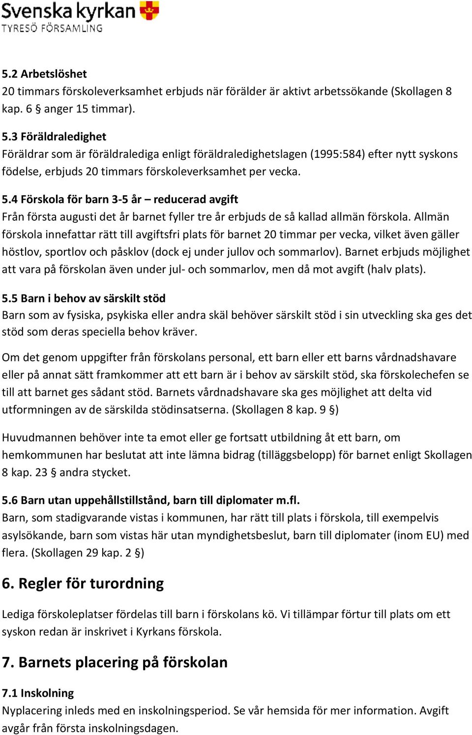 4 Förskola för barn 3-5 år reducerad avgift Från första augusti det år barnet fyller tre år erbjuds de så kallad allmän förskola.