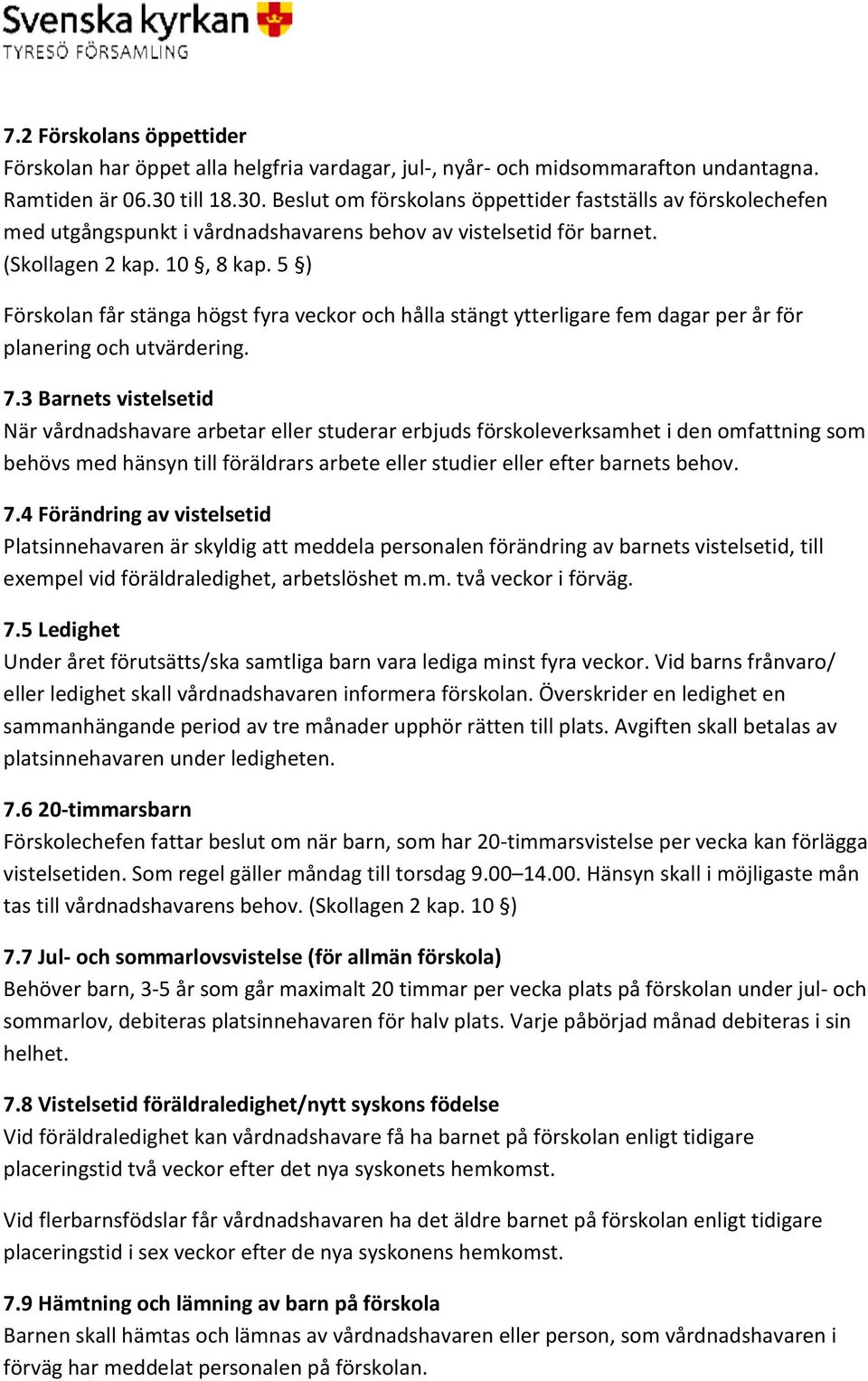 5 ) Förskolan får stänga högst fyra veckor och hålla stängt ytterligare fem dagar per år för planering och utvärdering. 7.