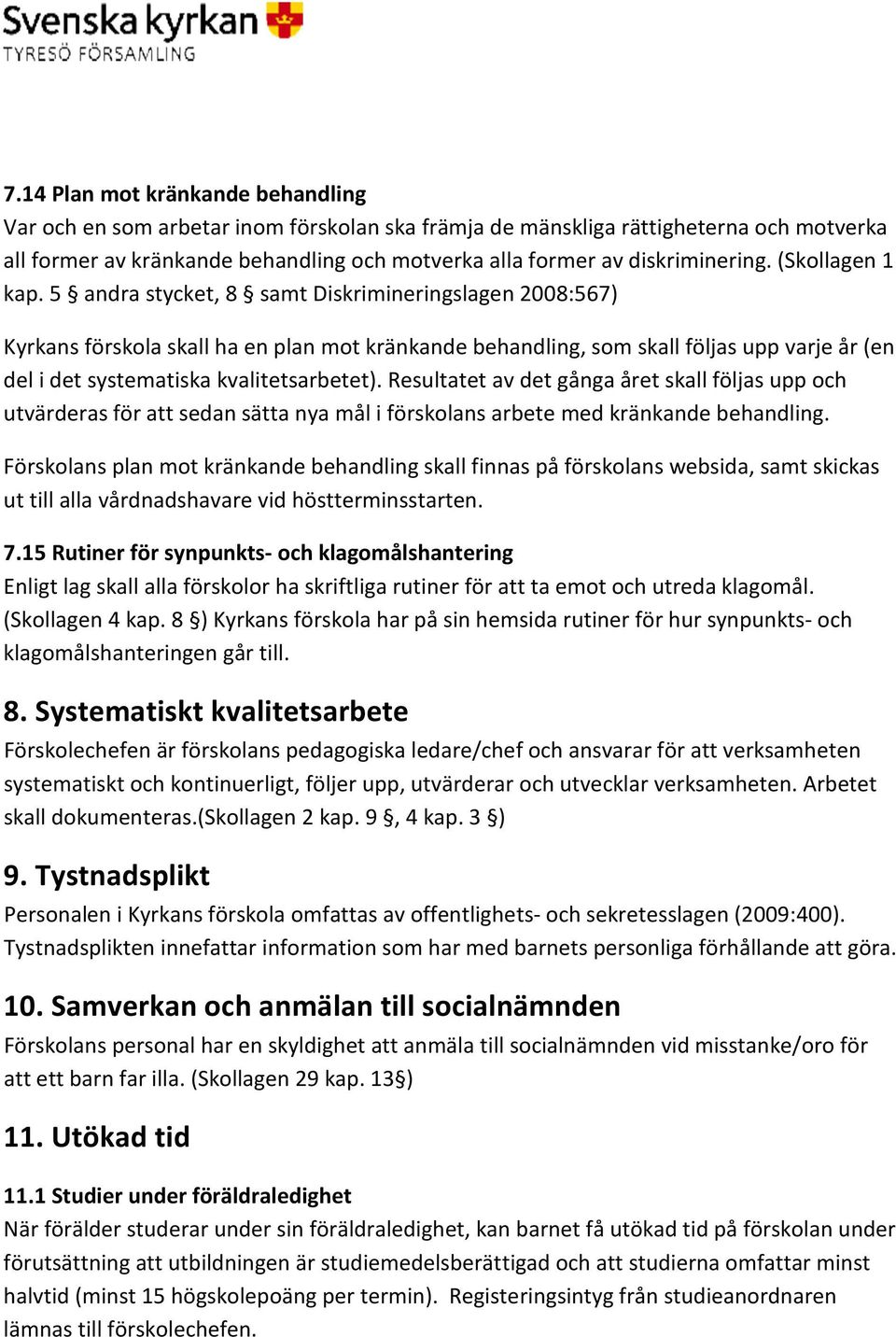 5 andra stycket, 8 samt Diskrimineringslagen 2008:567) Kyrkans förskola skall ha en plan mot kränkande behandling, som skall följas upp varje år (en del i det systematiska kvalitetsarbetet).