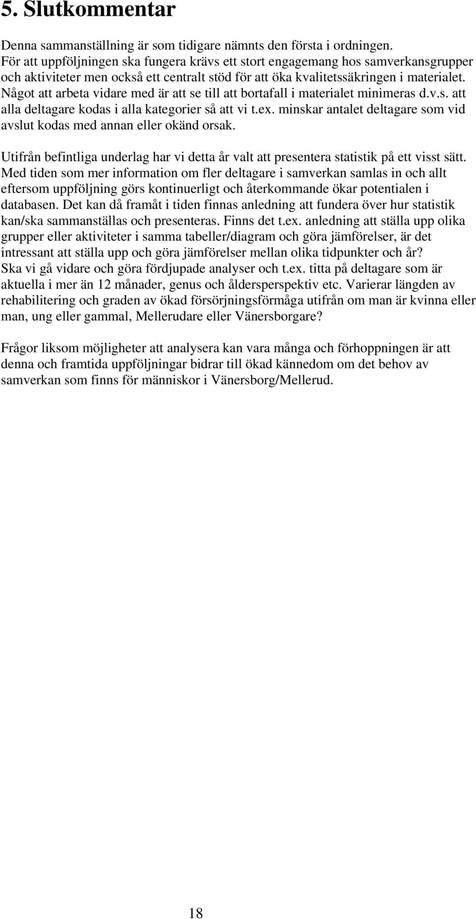 Något att arbeta vidare med är att se till att bortafall i materialet minimeras d.v.s. att alla deltagare kodas i alla kategorier så att vi t.ex.