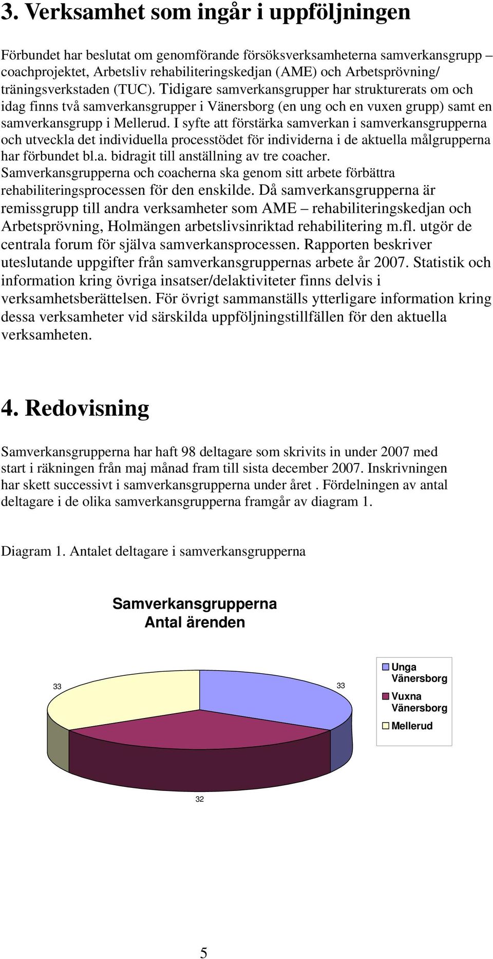 I syfte att förstärka samverkan i samverkansgrupperna och utveckla det individuella processtödet för individerna i de aktuella målgrupperna har förbundet bl.a. bidragit till anställning av tre coacher.