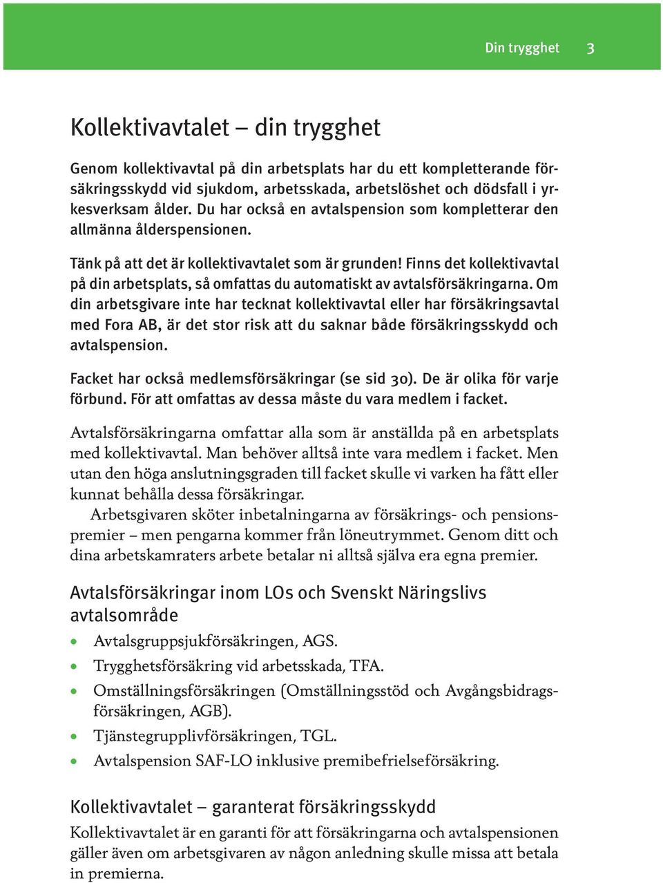 Finns det kollektivavtal på din arbetsplats, så omfattas du automatiskt av avtalsförsäkringarna.