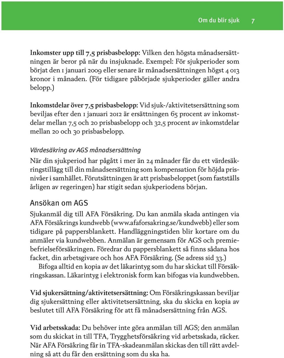 ) Inkomstdelar över 7,5 prisbasbelopp: Vid sjuk-/aktivitetsersättning som beviljas efter den 1 januari 2012 är ersättningen 65 procent av inkomstdelar mellan 7,5 och 20 prisbasbelopp och 32,5 procent