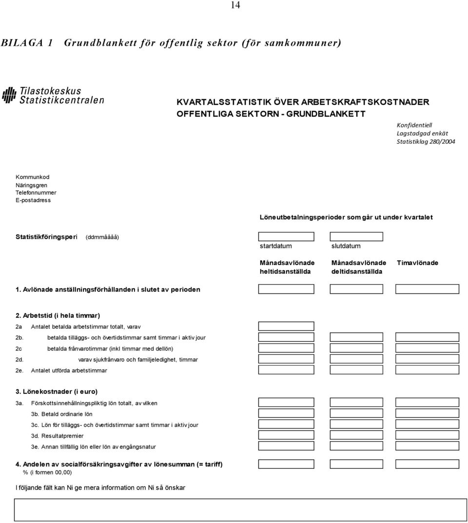 heltidsanställda deltidsanställda 1. Avlönade anställningsförhållanden i slutet av perioden 2. Arbetstid (i hela timmar) 2a Antalet betalda arbetstimmar totalt, varav 2b.