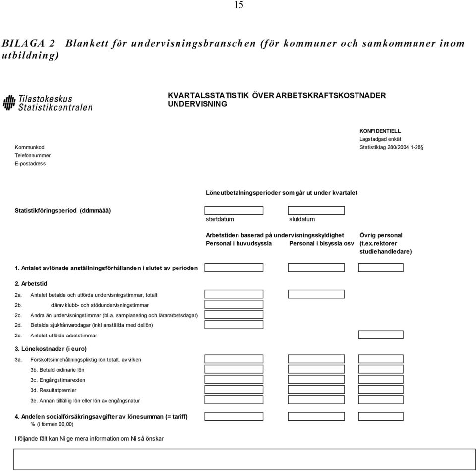 undervisningsskyldighet Övrig personal Personal i huvudsyssla Personal i bisyssla osv (t.ex.rektorer studiehandledare) 1. Antalet avlönade anställningsförhållanden i slutet av perioden 2.