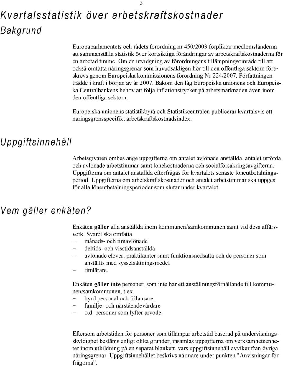 Om en utvidgning av förordningens tillämpningsområde till att också omfatta näringsgrenar som huvudsakligen hör till den offentliga sektorn föreskrevs genom Europeiska kommissionens förordning Nr